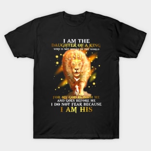 I am a daughter of the King who is not moved by the world For my God is with me and goes before me I do not fear because I am His Lion T-Shirt